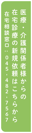 医療・介護関係者様からの在宅診療の新規依頼はこちらから 在宅相談窓口:045-482-7567